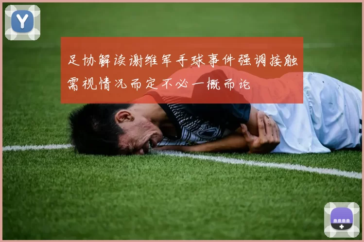 足协解读谢维军手球事件强调接触需视情况而定不必一概而论